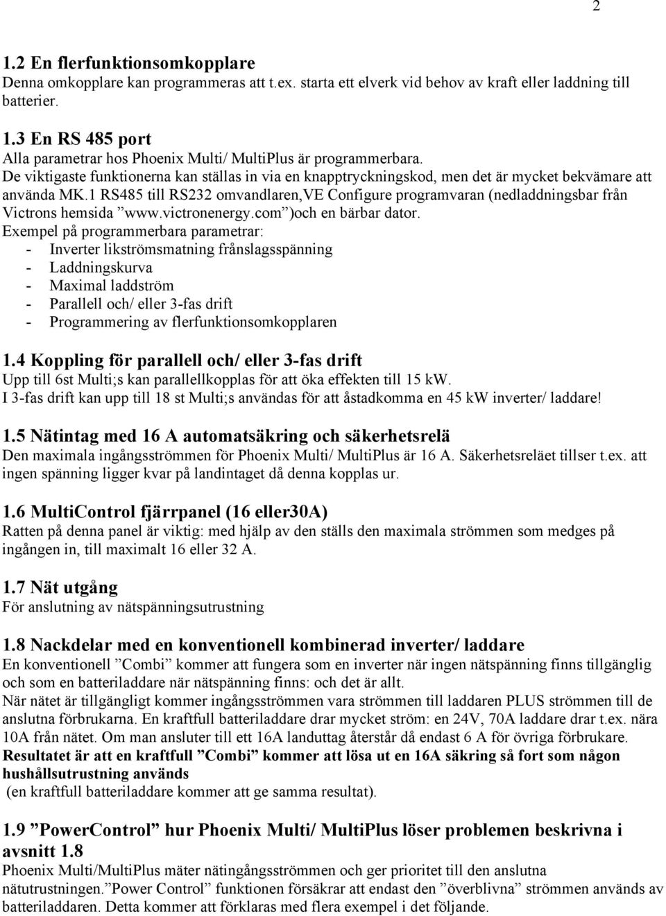 1 RS485 till RS232 omvandlaren,ve Configure programvaran (nedladdningsbar från Victrons hemsida www.victronenergy.com )och en bärbar dator.