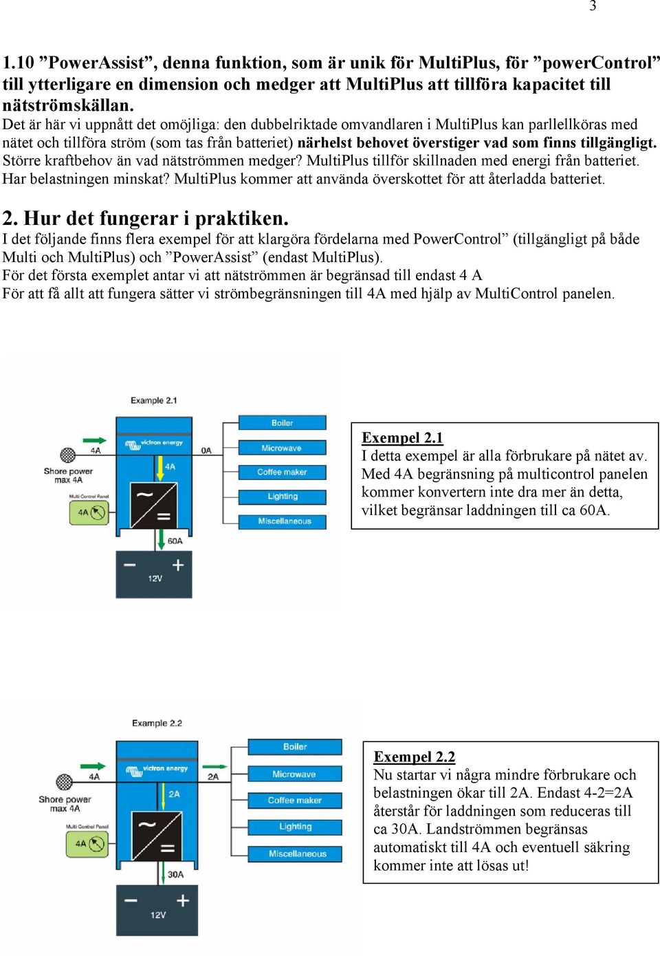 tillgängligt. Större kraftbehov än vad nätströmmen medger? MultiPlus tillför skillnaden med energi från batteriet. Har belastningen minskat?