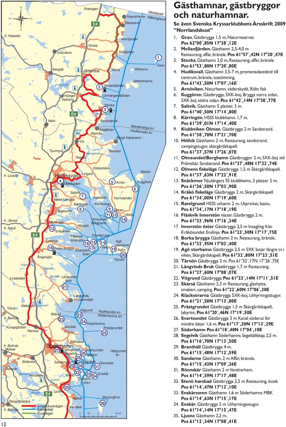 Lönnångersfjärden Stocka 3 Holmsjöarna Strömsbruk Sågtäkten Stamäs Norstafjärden Rogsta Västanbäck Stensön Hudiksvall Lingarö 4 Malnbaden 5 Arnön Vibod-Långsjön Saltvik Vibod-Långsjö 7 Gackerön