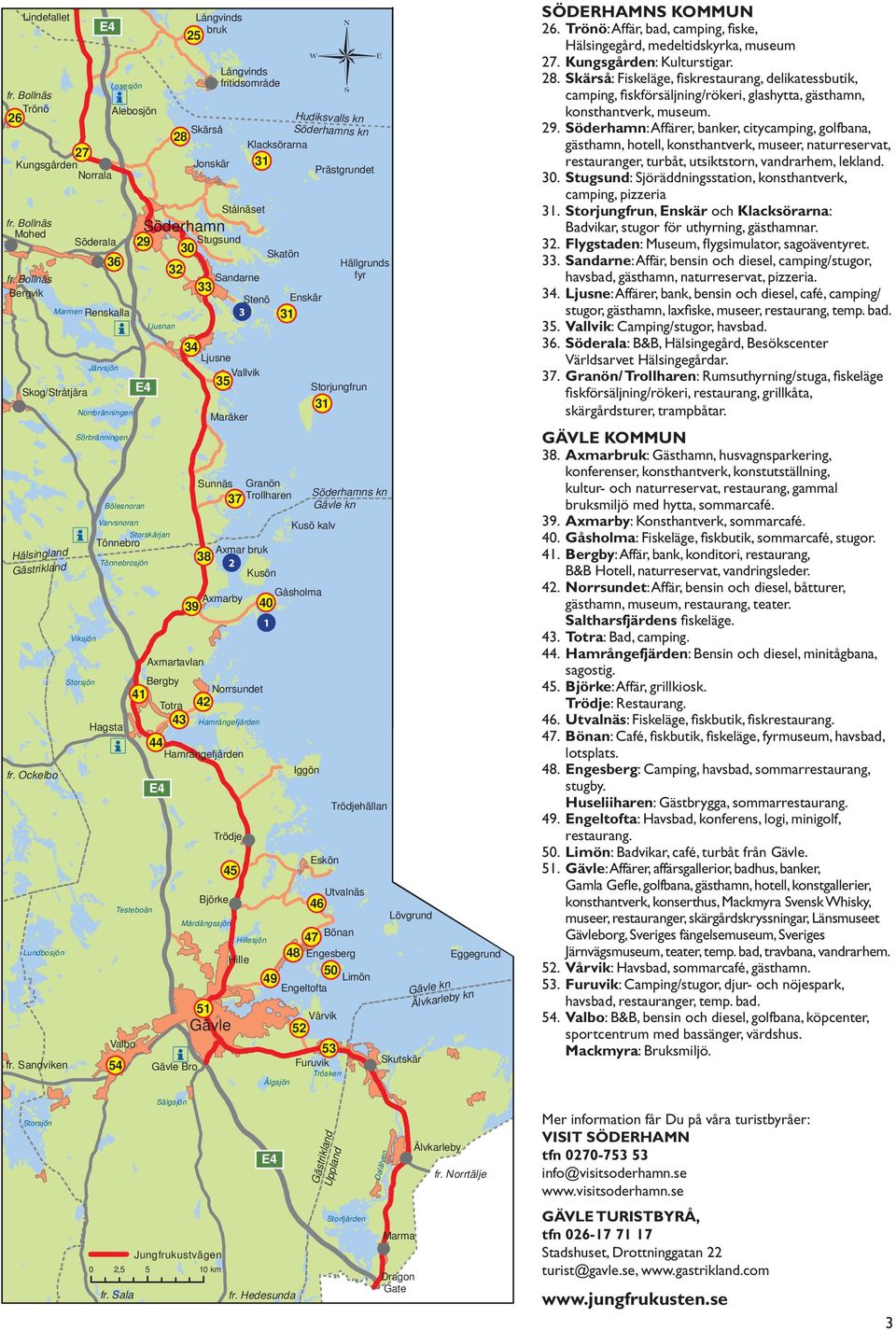 29 Ljusnan Långvinds fritidsområde Stålnäset Stugsund 30 Sandarne 33 Stenö 3 34 Ljusne Vallvik 35 Maråker Skatön Sunnäs Granön 37 Trollharen Axmar bruk 38 2 Kusön Enskär 31 Hällgrunds fyr