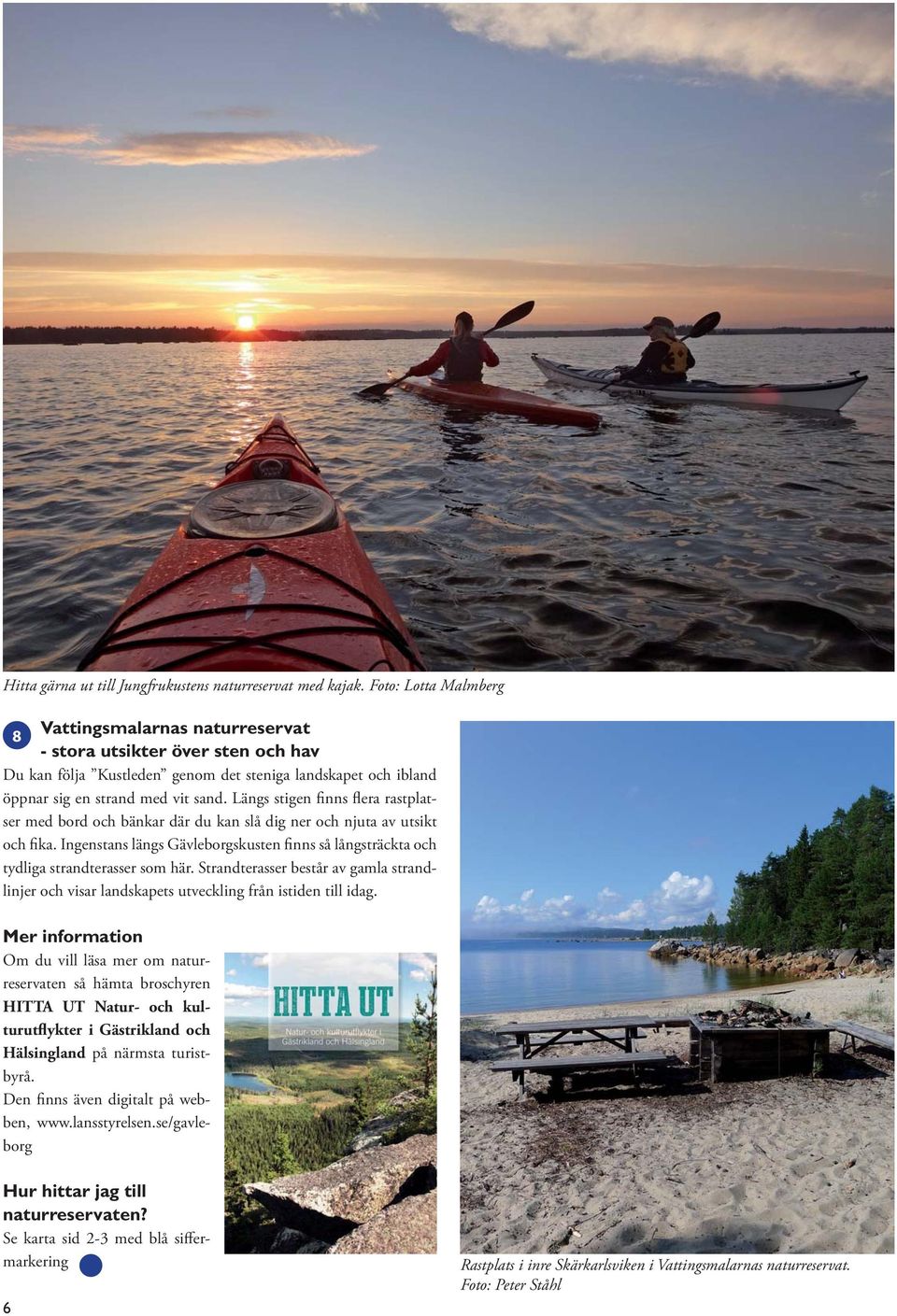 Längs stigen finns flera rastplatser med bord och bänkar där du kan slå dig ner och njuta av utsikt och fika.