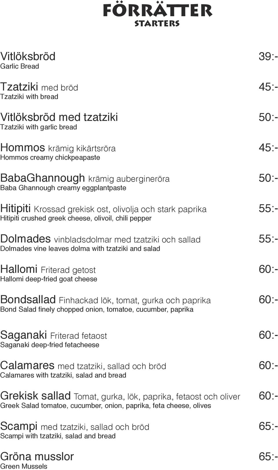 pepper Dolmades vinbladsdolmar med tzatziki och sallad 55:- Dolmades vine leaves dolma with tzatziki and salad Hallomi Friterad getost 60:- Hallomi deep-fried goat cheese Bondsallad Finhackad lök,