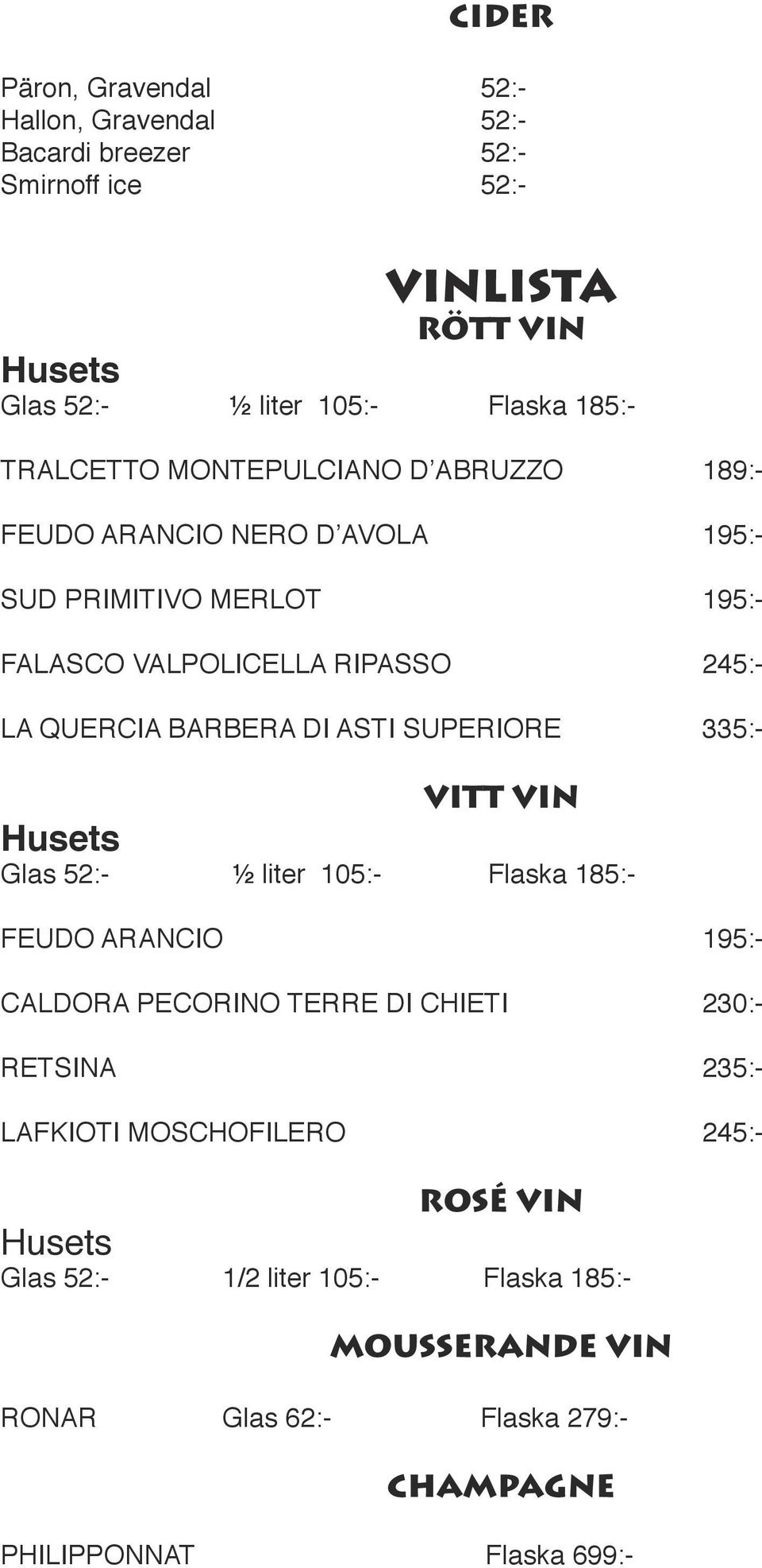 DI ASTI SUPERIORE 335:- VITT VIN Husets Glas 52:- ½ liter 105:- Flaska 185:- FEUDO ARANCIO 195:- CALDORA PECORINO TERRE DI CHIETI 230:- RETSINA 235:-