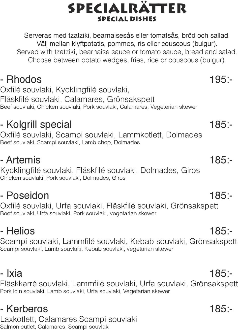 - Rhodos 195:- Oxfilé souvlaki, Kycklingfilé souvlaki, Fläskfilé souvlaki, Calamares, Grönsakspett Beef souvlaki, Chicken souvlaki, Pork souvlaki, Calamares, Vegeterian skewer - Kolgrill special