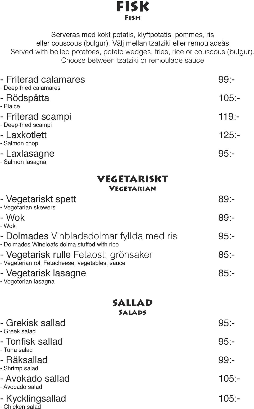 Choose between tzatziki or remoulade sauce - Friterad calamares 99:- - Deep-fried calamares - Rödspätta 105:- - Plaice - Friterad scampi 119:- - Deep-fried scampi - Laxkotlett 125:- - Salmon chop -