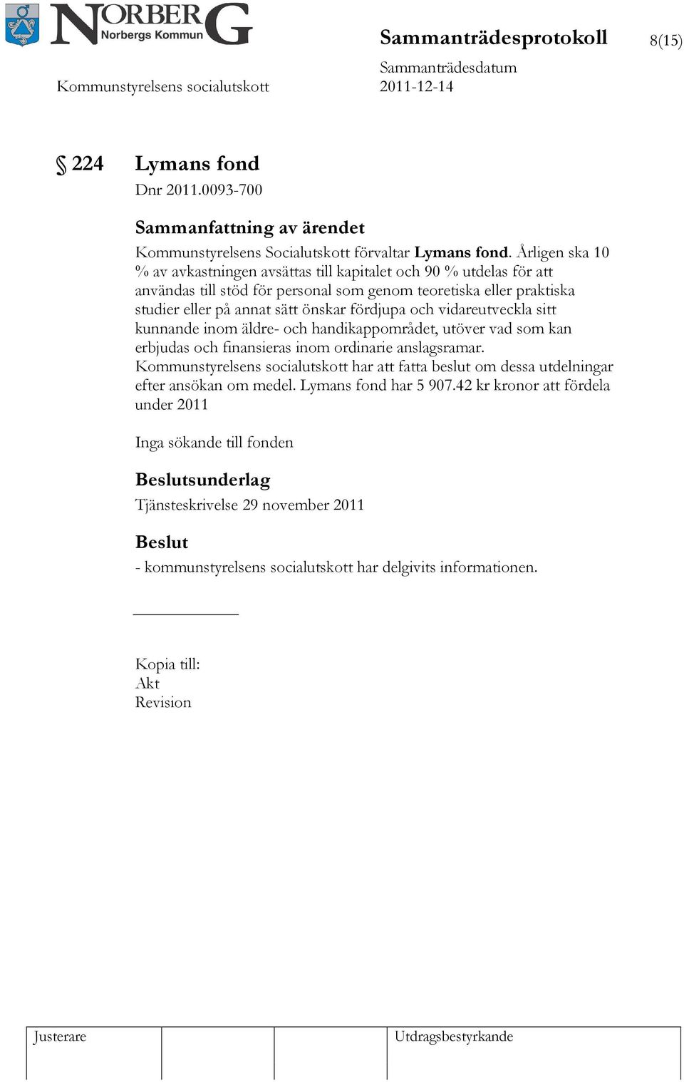 fördjupa och vidareutveckla sitt kunnande inom äldre- och handikappområdet, utöver vad som kan erbjudas och finansieras inom ordinarie anslagsramar.