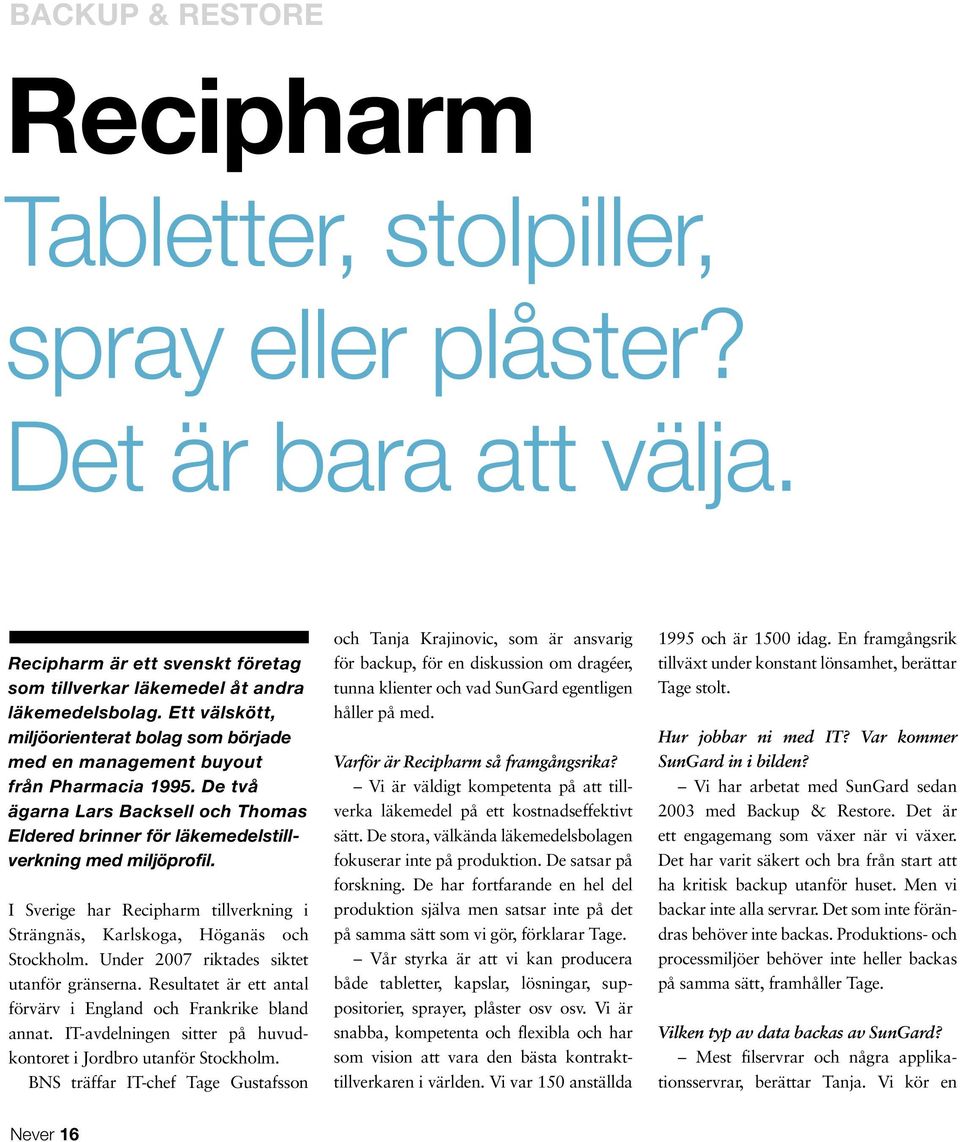 I Sverige har Recipharm tillverkning i Strängnäs, Karlskoga, Höganäs och Stockholm. Under 2007 riktades siktet utanför gränserna. Resultatet är ett antal förvärv i England och Frankrike bland annat.