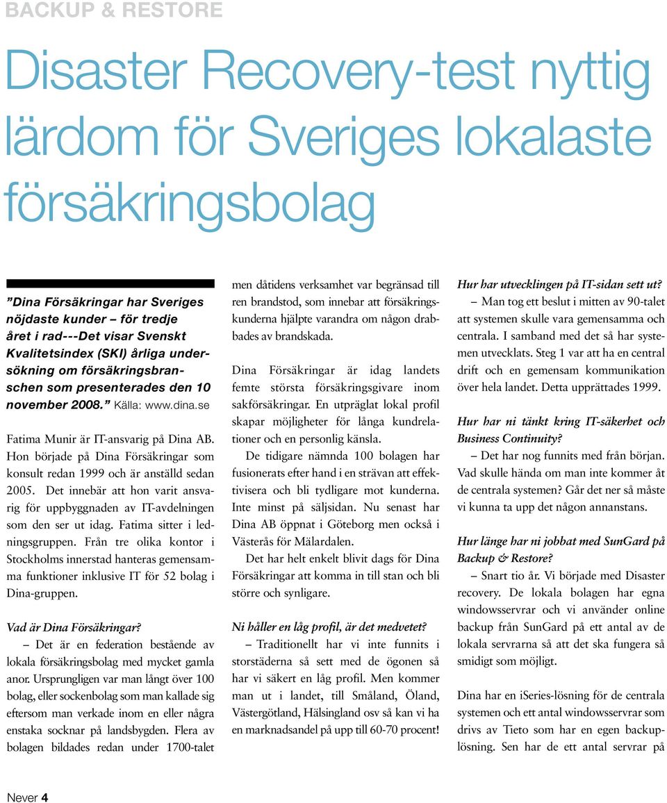 Hon började på Dina Försäkringar som konsult redan 1999 och är anställd sedan 2005. Det innebär att hon varit ansvarig för uppbyggnaden av IT-avdelningen som den ser ut idag.