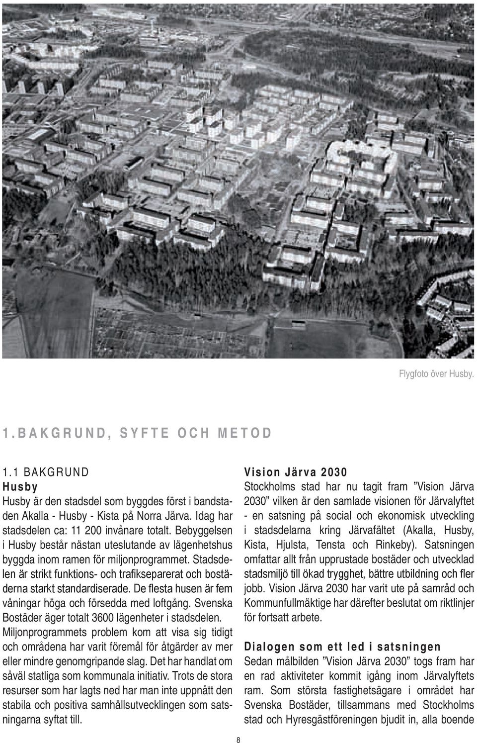 Stadsdelen är strikt funktions- och trafikseparerat och bostäderna starkt standardiserade. De flesta husen är fem våningar höga och försedda med loftgång.