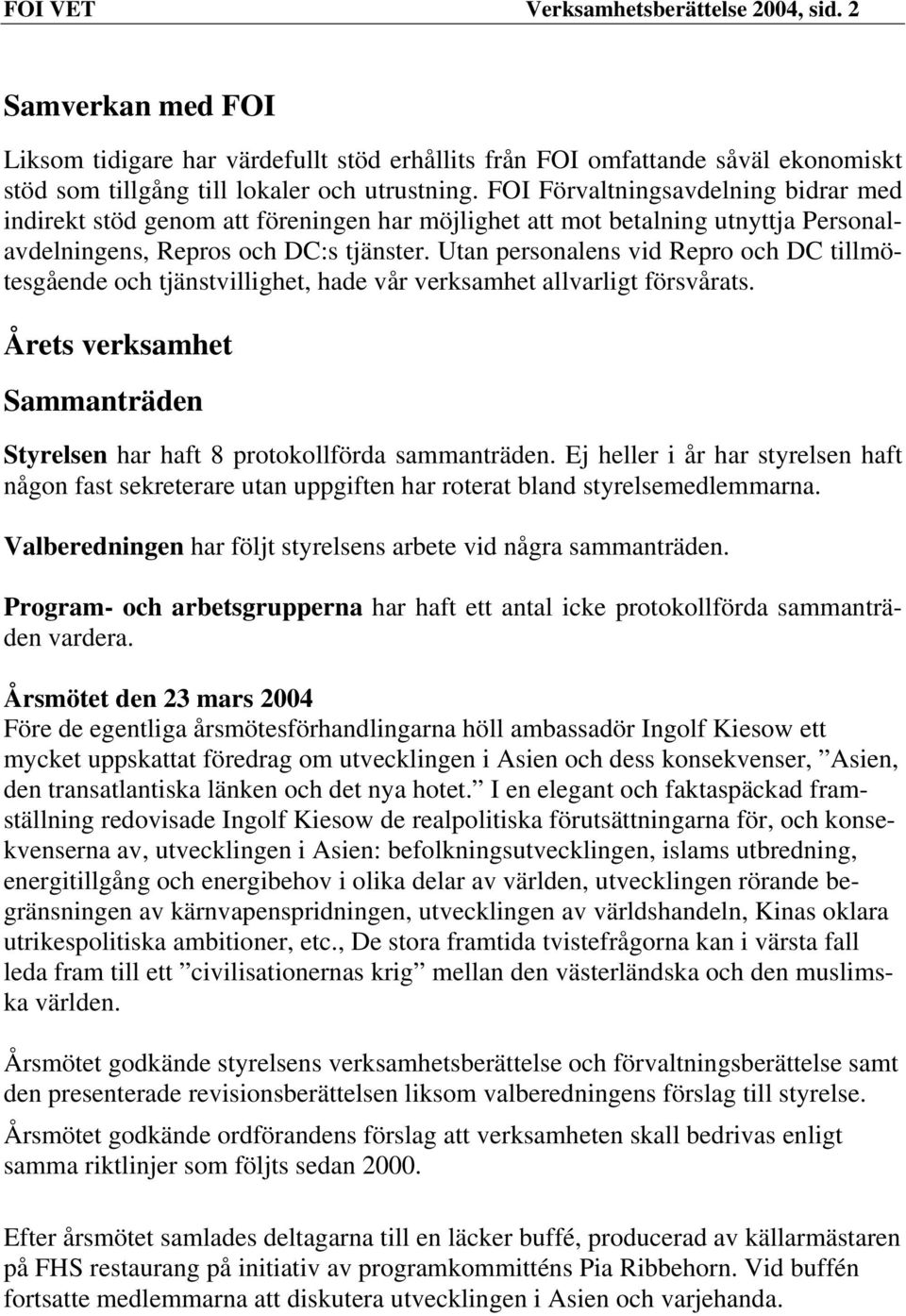 Utan personalens vid Repro och DC tillmötesgående och tjänstvillighet, hade vår verksamhet allvarligt försvårats. Årets verksamhet Sammanträden Styrelsen har haft 8 protokollförda sammanträden.