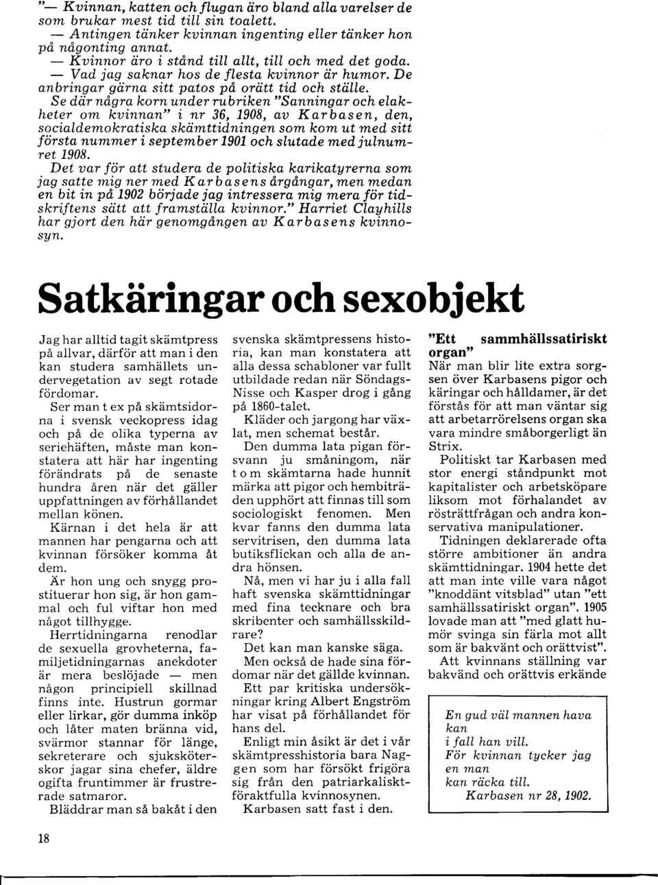 Se diir några korn under rubriken "Sanningar och, elakheter om kuinnan" i nr 36, 7908, au Karbasen, den, social"demokratiska sktimttidningen som kom ut med sitt f örsta numrner i september 7901 och