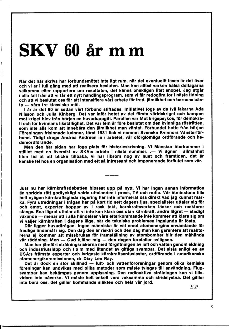 Jag utgår i alla fall från att vi får ett nytt handlingsprogram, som vi lår redogöra för i nästa tidning och att vi beslutat oss för att intensifiera vårt arbete för fred, iämlikhet och barneng bästa