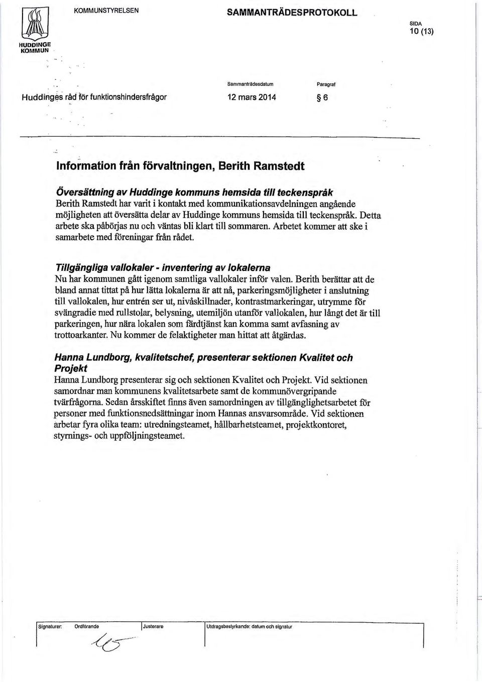 Detta arbete ska påbörjas nu och väntas bli klart till sommaren. Arbetet kommer att ske i samarbete med föreningar från rådet.