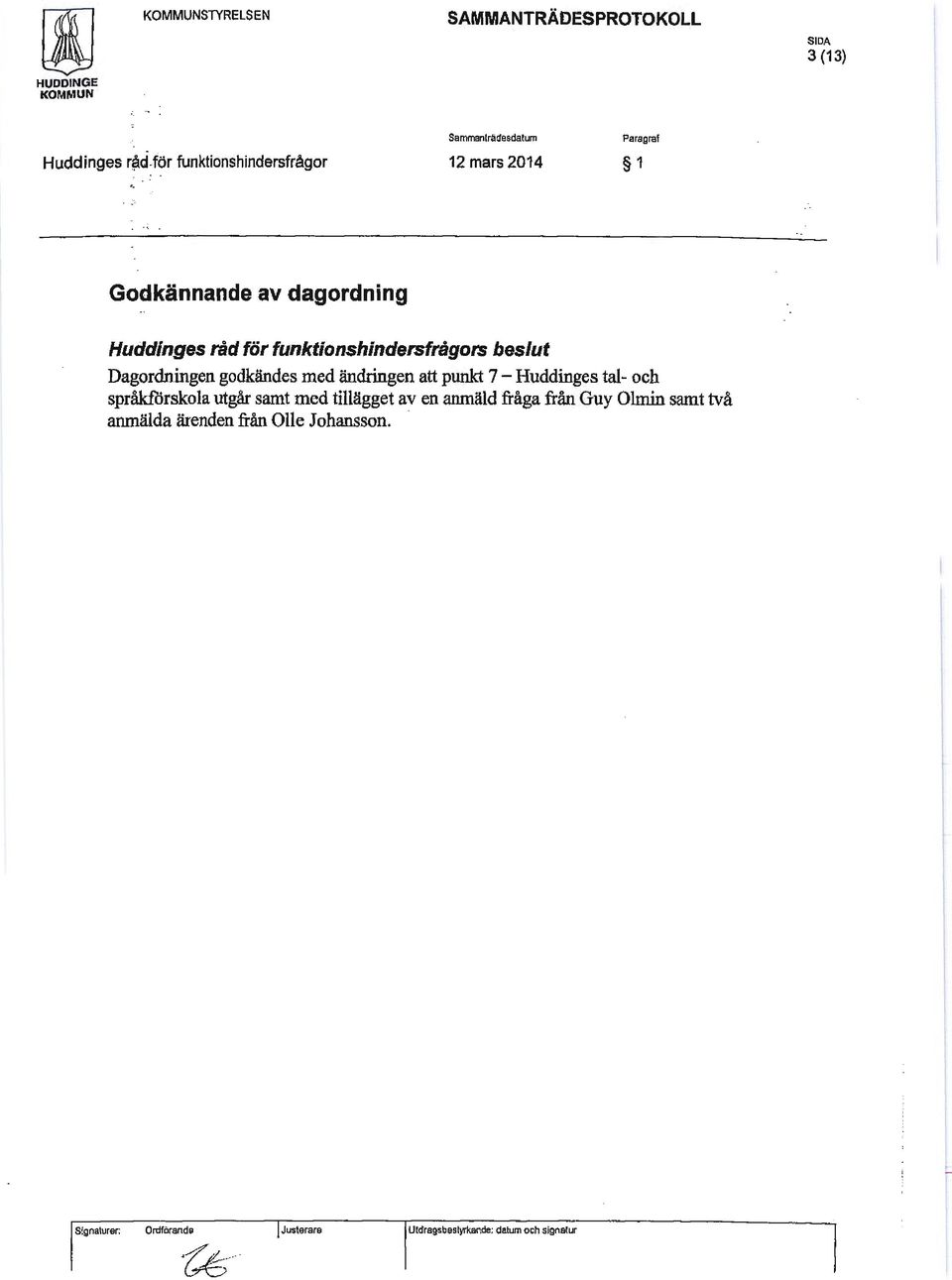 ändringen att punkt 7 - Huddinges tal- och språkforskola utgår samt med tillägget av en anmäld fråga från