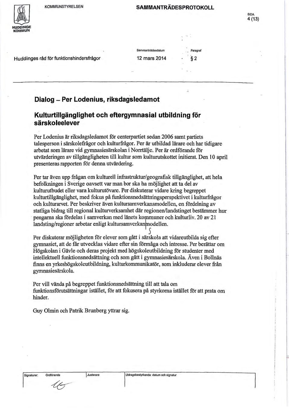 centerpartiet sedan 2006 samt partiets talesperson i särskalefrågor och kulturfrågor. Per är utbildad lärare och har tidigare arbetat som lärare vid gymnasiesärskolan i Norrtälje.