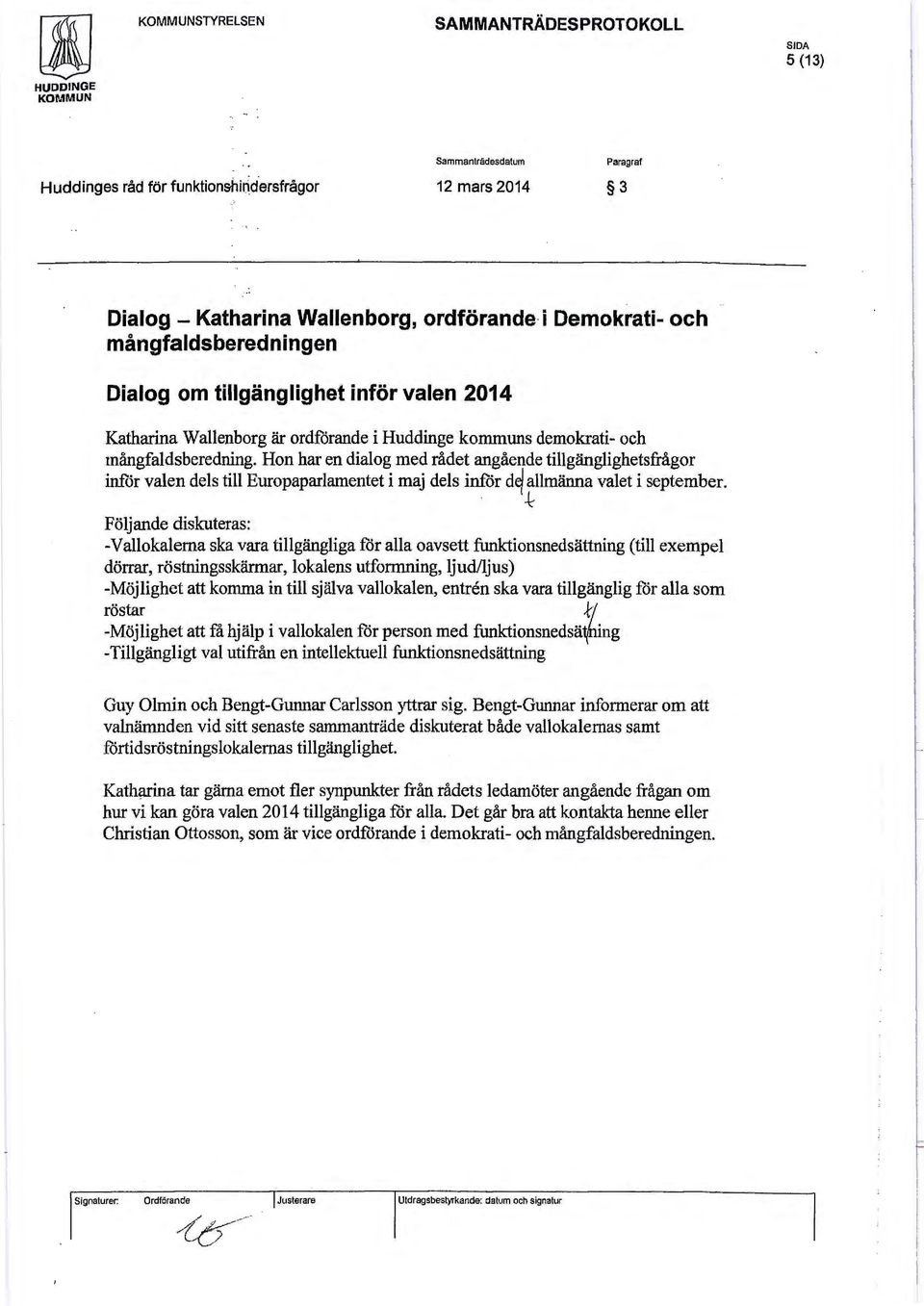 Hon har en dialog med rådet angående tillgänglighetsfrågor inför valen dels till Europaparlamentet i maj dels inför d~ allmänna valet i september.