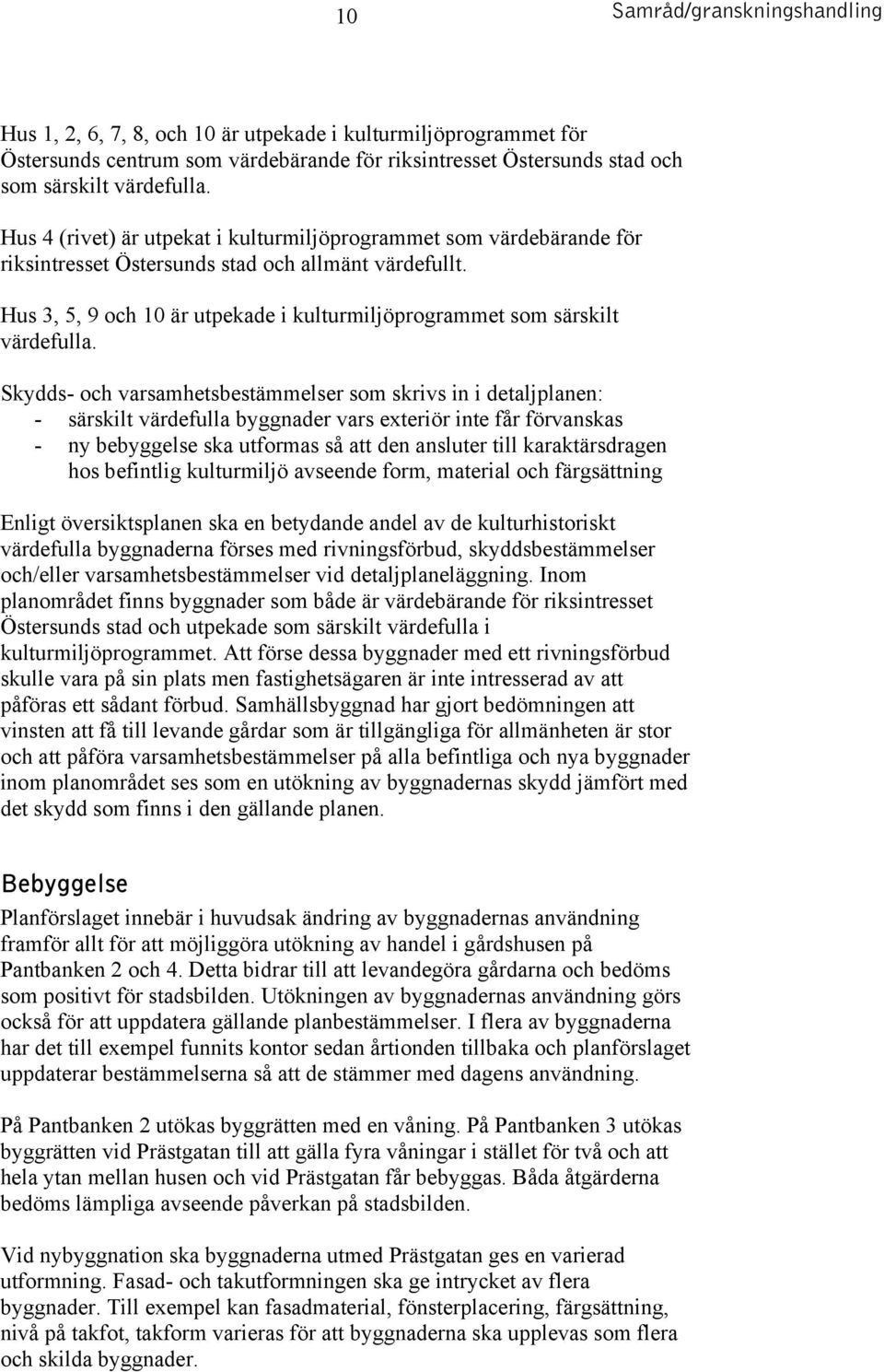 Hus 3, 5, 9 och 10 är utpekade i kulturmiljöprogrammet som särskilt värdefulla.