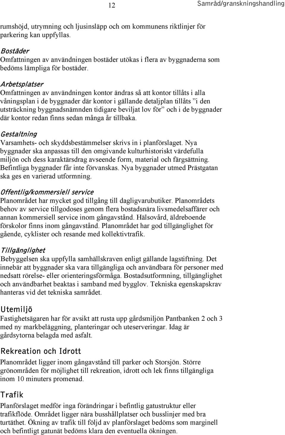 Arbetsplatser Omfattningen av användningen kontor ändras så att kontor tillåts i alla våningsplan i de byggnader där kontor i gällande detaljplan tillåts i den utsträckning byggnadsnämnden tidigare