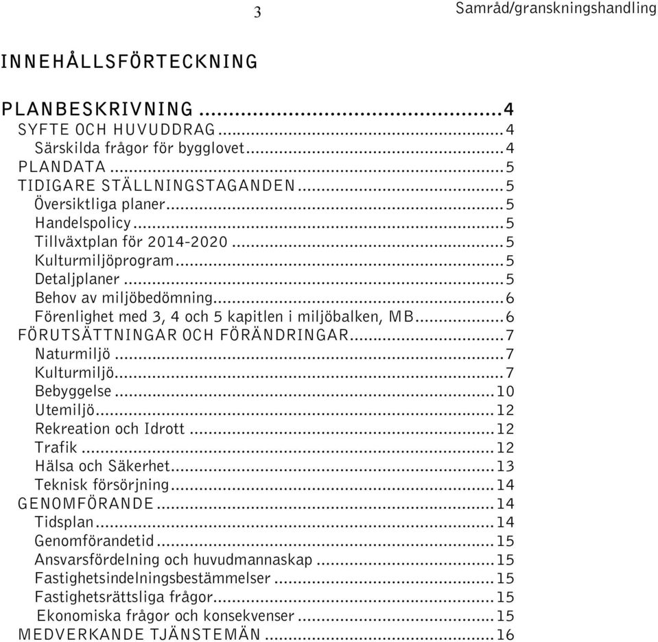 ..6 FÖRUTSÄTTNINGAR OCH FÖRÄNDRINGAR...7 Naturmiljö...7 Kulturmiljö...7 Bebyggelse...10 Utemiljö...12 Rekreation och Idrott...12 Trafik...12 Hälsa och Säkerhet...13 Teknisk försörjning.