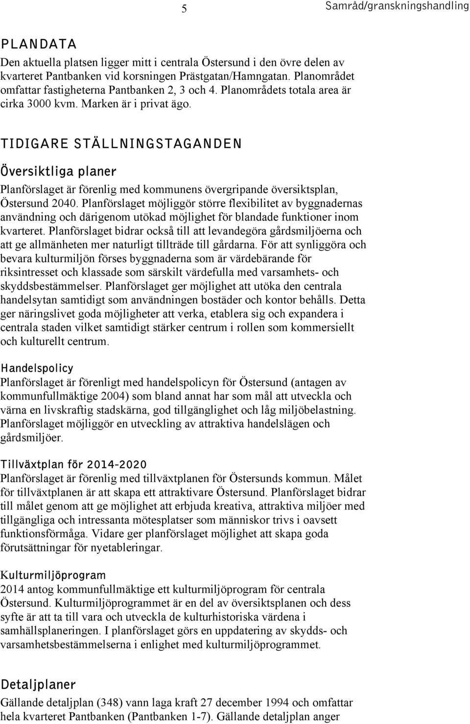 TIDIGARE STÄLLNINGSTAGANDEN Översiktliga planer Planförslaget är förenlig med kommunens övergripande översiktsplan, Östersund 2040.
