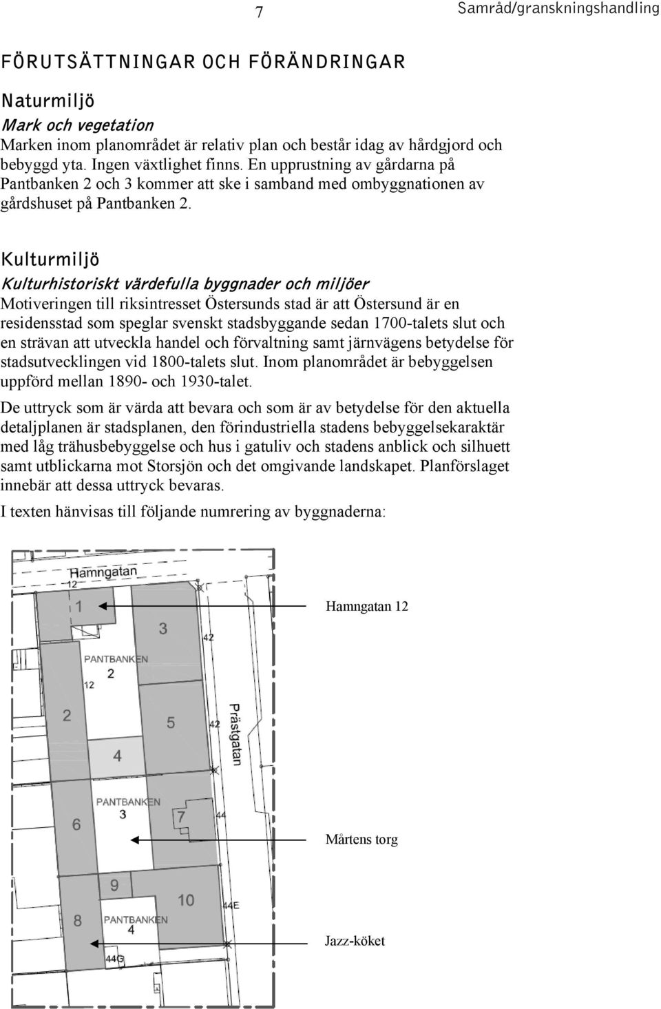 Kulturmiljö Kulturhistoriskt värdefulla byggnader och miljöer Motiveringen till riksintresset Östersunds stad är att Östersund är en residensstad som speglar svenskt stadsbyggande sedan 1700-talets