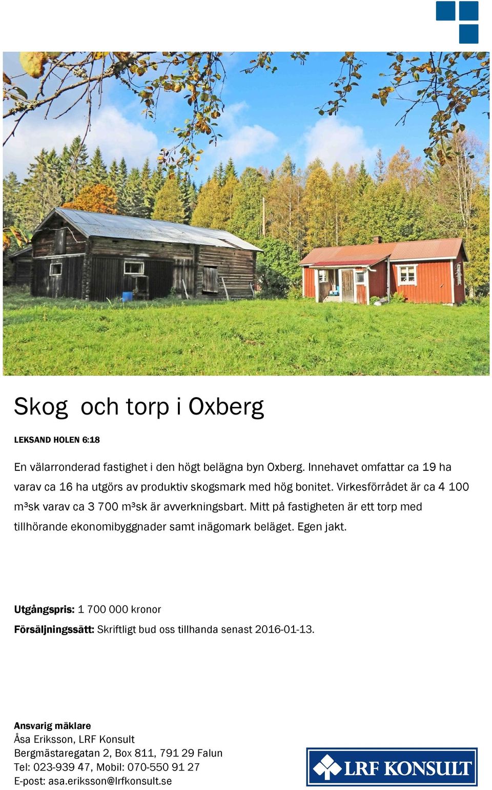 Virkesförrådet är ca 4 100 m³sk varav ca 3 700 m³sk är avverkningsbart.