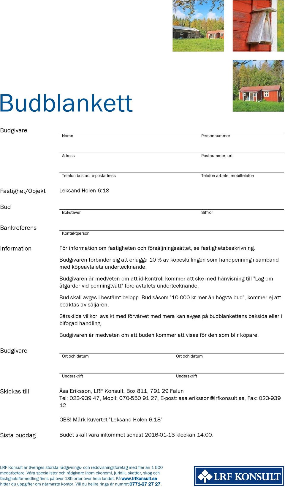 Budgivaren förbinder sig att erlägga 10 % av köpeskillingen som handpenning i samband med köpeavtalets undertecknande.