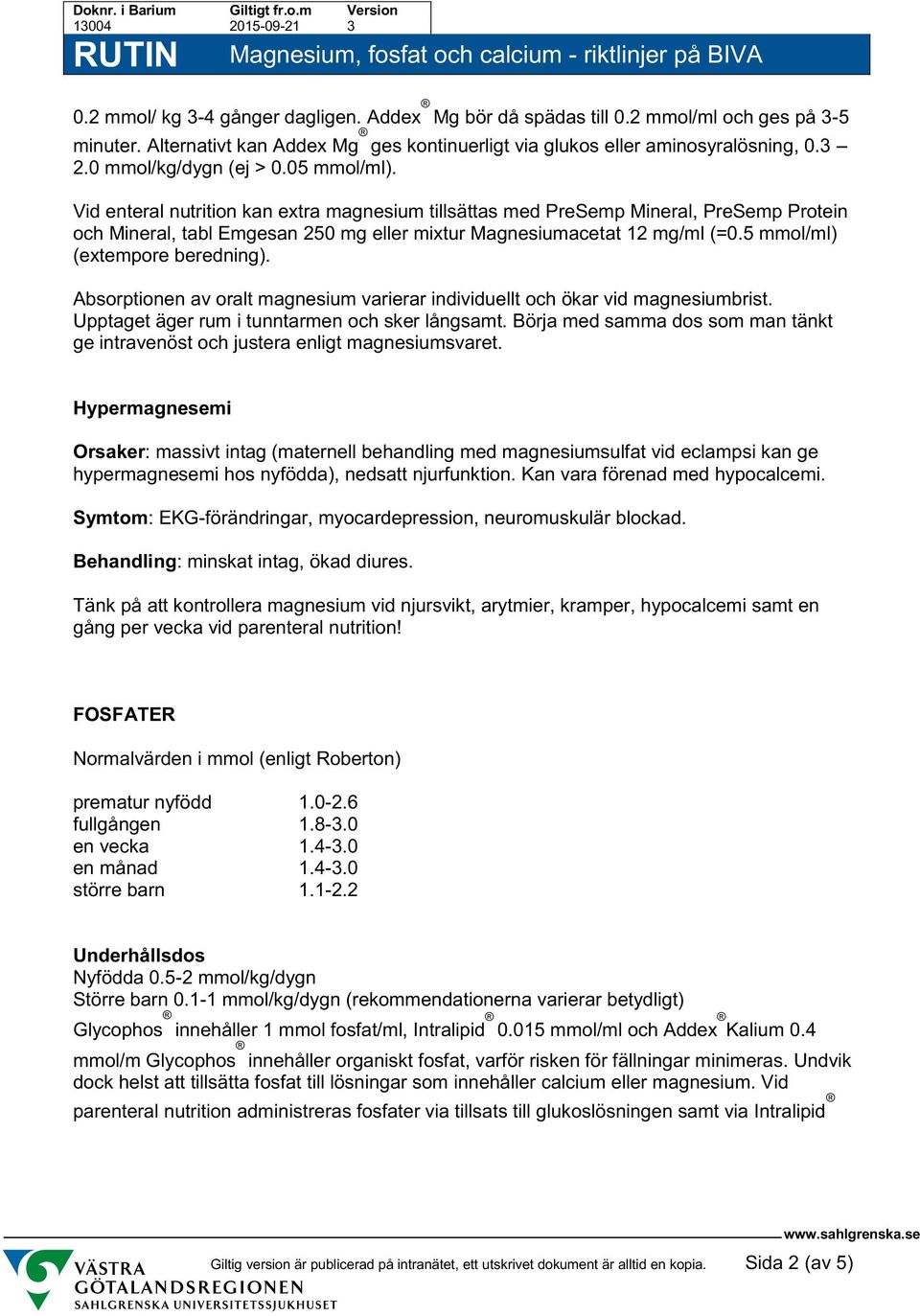 Vid enteral nutrition kan extra magnesium tillsättas med PreSemp Mineral, PreSemp Protein och Mineral, tabl Emgesan 250 mg eller mixtur Magnesiumacetat 12 mg/ml (=0.5 mmol/ml) (extempore beredning).