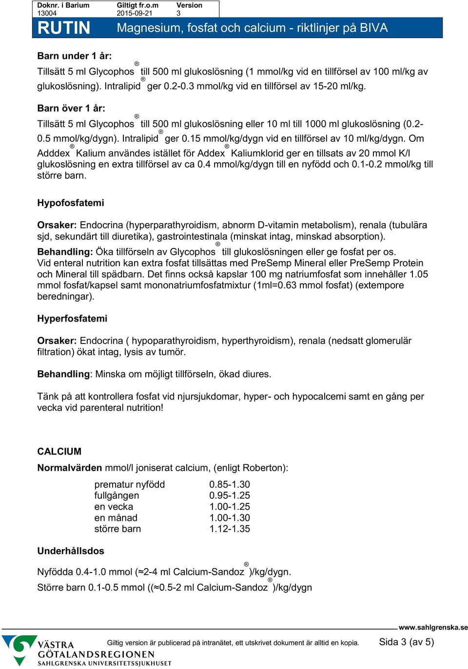 Om Adddex Kalium användes istället för Addex Kaliumklorid ger en tillsats av 20 mmol K/l glukoslösning en extra tillförsel av ca 0.4 mmol/kg/dygn till en nyfödd och 0.1-0.2 mmol/kg till större barn.