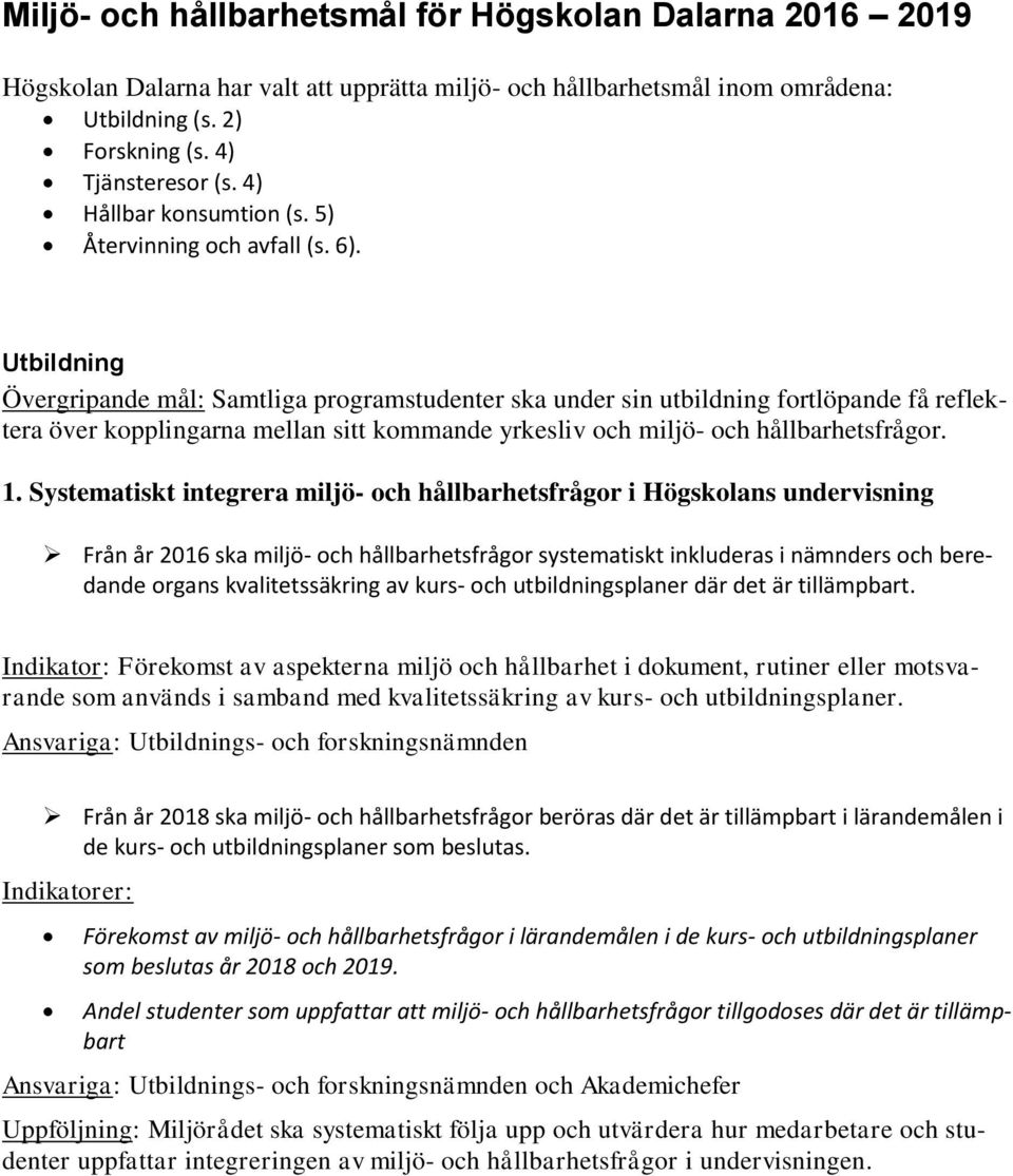 Utbildning Övergripande mål: Samtliga programstudenter ska under sin utbildning fortlöpande få reflektera över kopplingarna mellan sitt kommande yrkesliv och miljö- och hållbarhetsfrågor. 1.