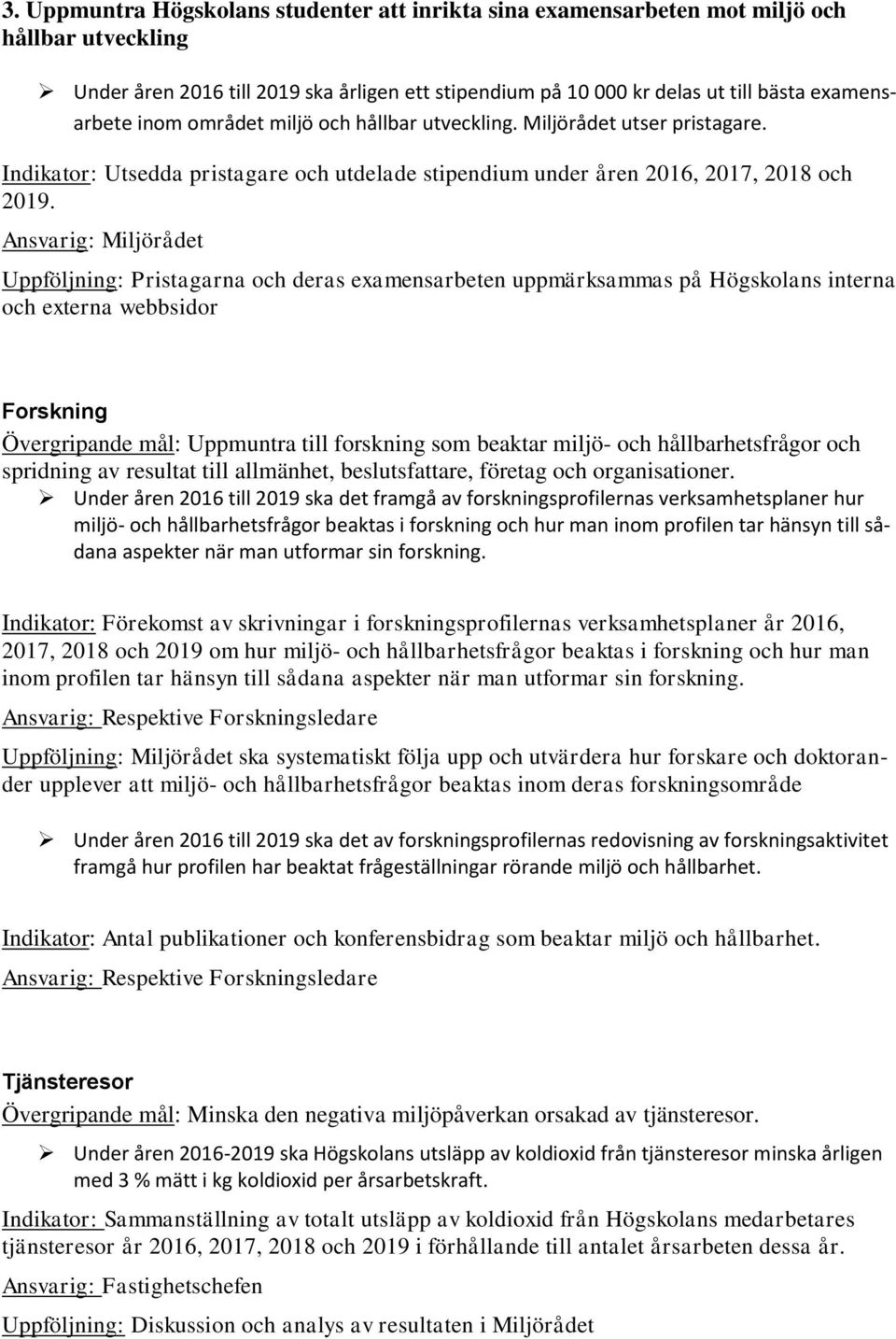 Ansvarig: Miljörådet Uppföljning: Pristagarna och deras examensarbeten uppmärksammas på Högskolans interna och externa webbsidor Forskning Övergripande mål: Uppmuntra till forskning som beaktar