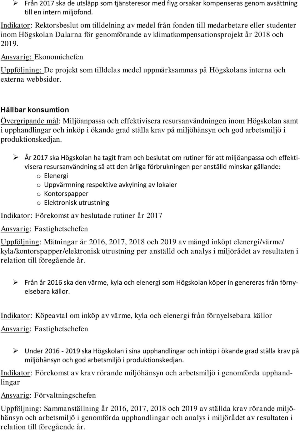 Ansvarig: Ekonomichefen Uppföljning: De projekt som tilldelas medel uppmärksammas på Högskolans interna och externa webbsidor.