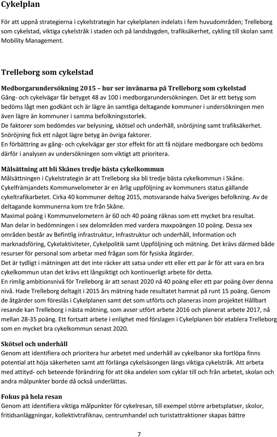 Trelleborg som cykelstad Medborgarundersökning 2015 hur ser invånarna på Trelleborg som cykelstad Gång- och cykelvägar får betyget 48 av 100 i medborgarundersökningen.