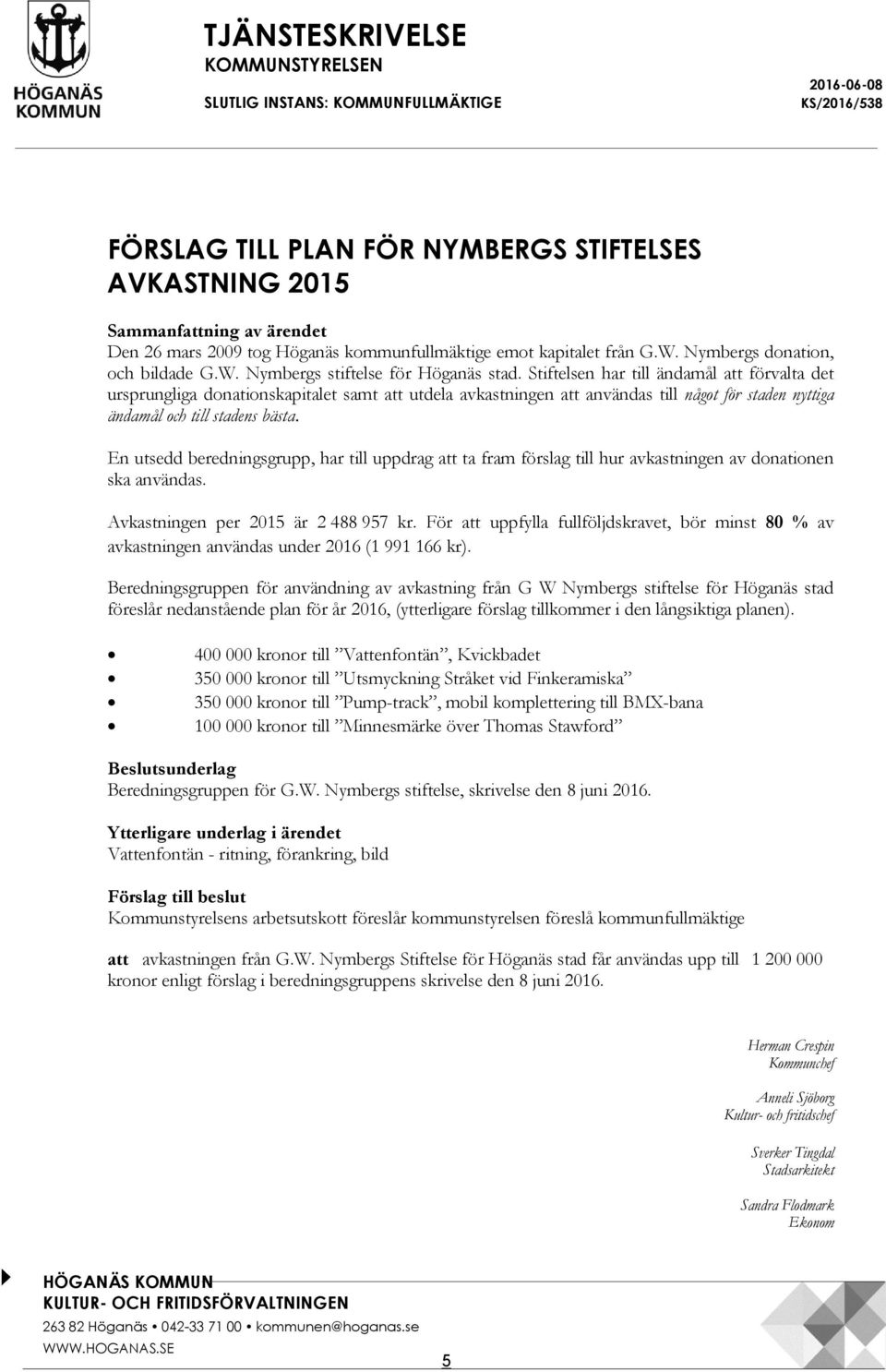 Stiftelsen har till ändamål förvalta det ursprungliga donationskapitalet samt utdela avkastningen användas till något för staden nyttiga ändamål och till stadens bästa.