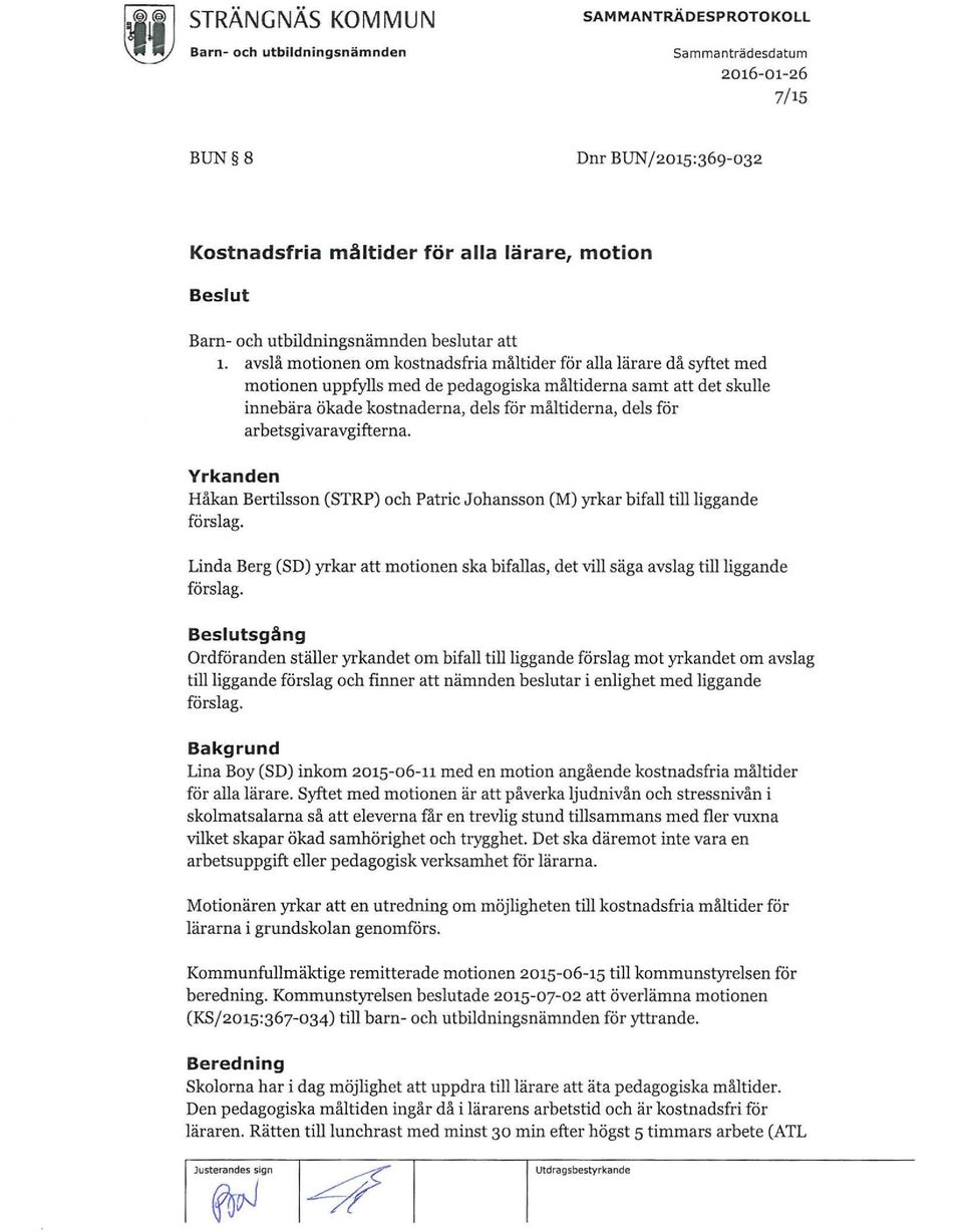 avslå motionen om kostnadsfria måltider för alla lärare då syftet med motionen uppfylls med de pedagogiska måltiderna samt att det skulle innebära ökade kostnaderna, dels för måltiderna, dels för ar