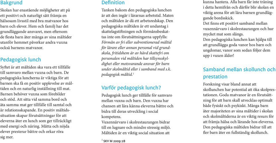 Pedagogisk lunch Syftet är att måltiden ska vara ett tillfälle till samvaro mellan vuxna och barn.