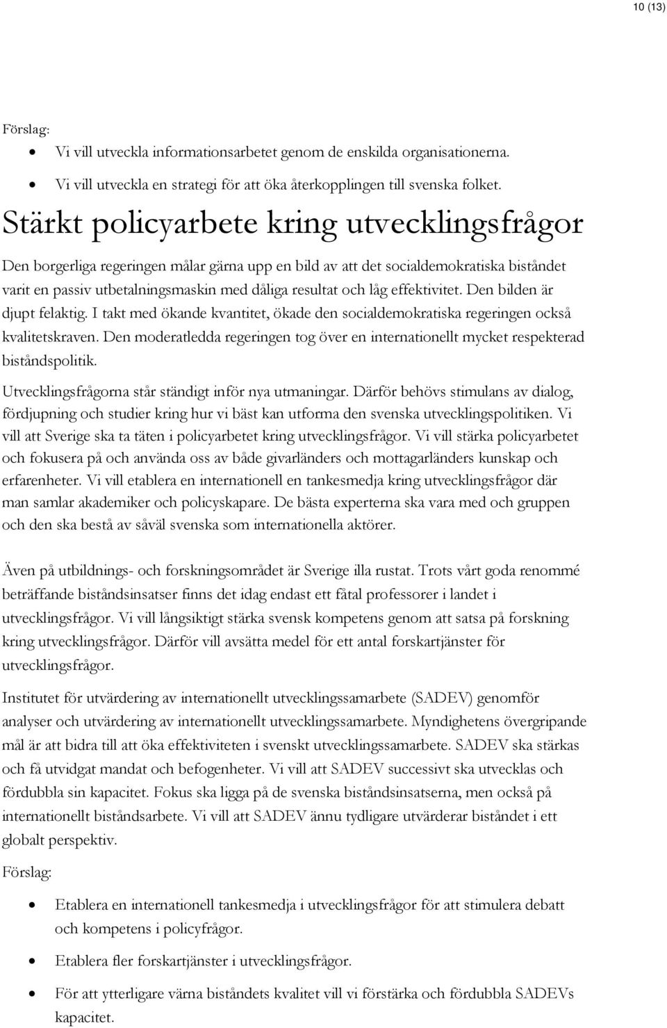 effektivitet. Den bilden är djupt felaktig. I takt med ökande kvantitet, ökade den socialdemokratiska regeringen också kvalitetskraven.