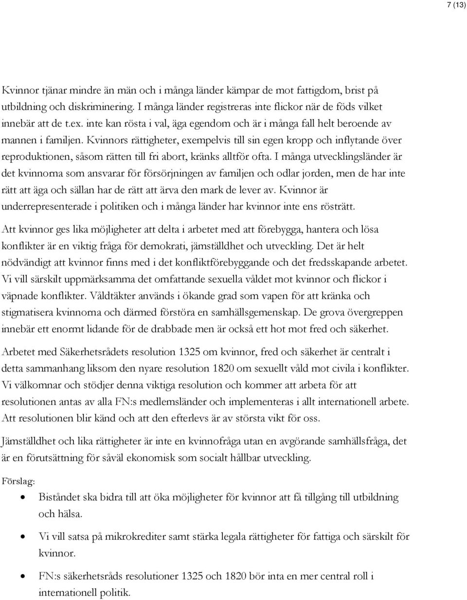 Kvinnors rättigheter, exempelvis till sin egen kropp och inflytande över reproduktionen, såsom rätten till fri abort, kränks alltför ofta.