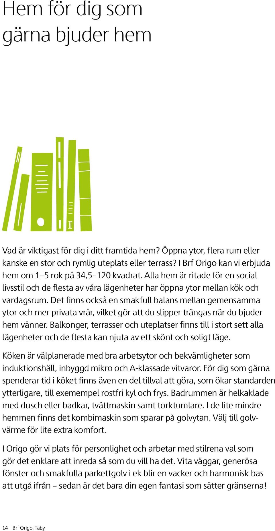 Det finns också en smakfull balans mellan gemensamma ytor och mer privata vrår, vilket gör att du slipper trängas när du bjuder hem vänner.