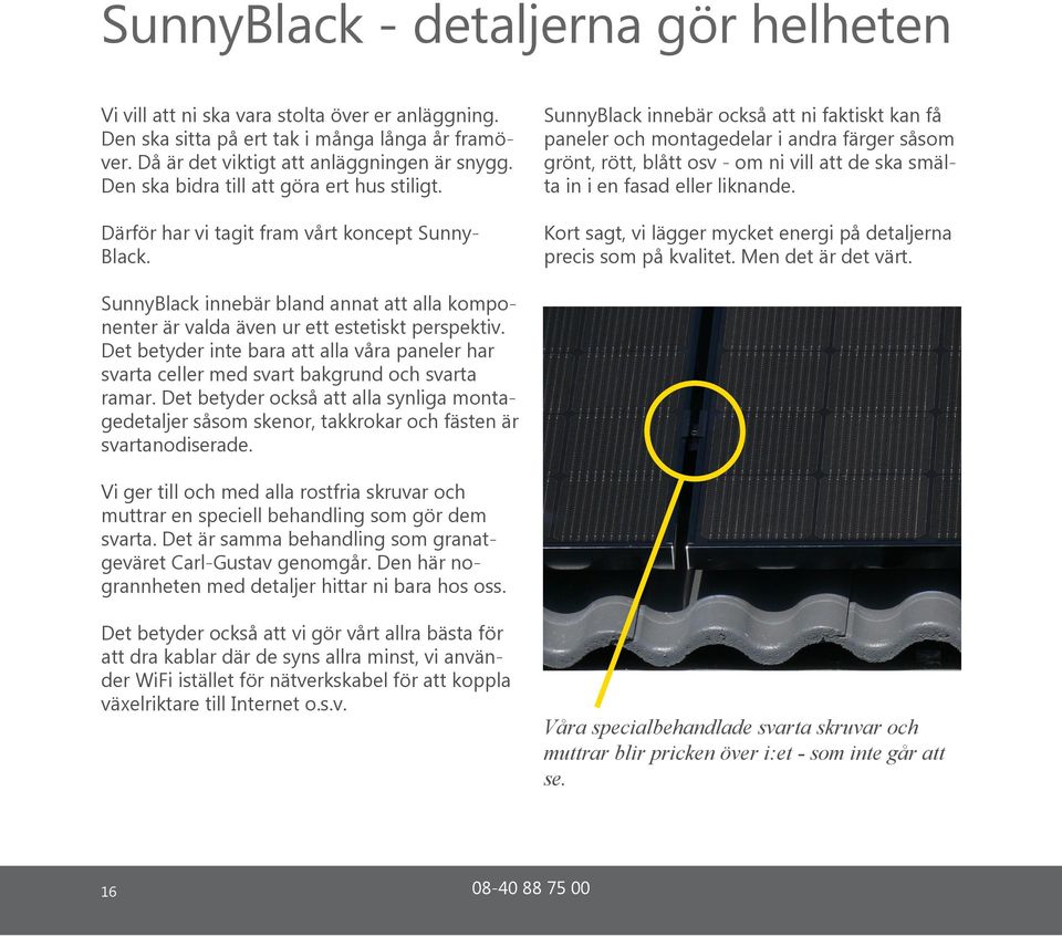 SunnyBlack innebär också att ni faktiskt kan få paneler och montagedelar i andra färger såsom grönt, rött, blått osv - om ni vill att de ska smälta in i en fasad eller liknande.