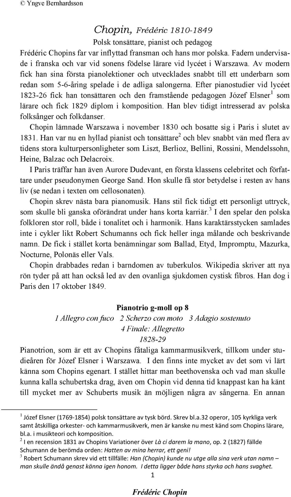 Efter pianostudier vid lycéet 1823-26 fick han tonsättaren och den framstående pedagogen Józef Elsner 1 som lärare och fick 1829 diplom i komposition.