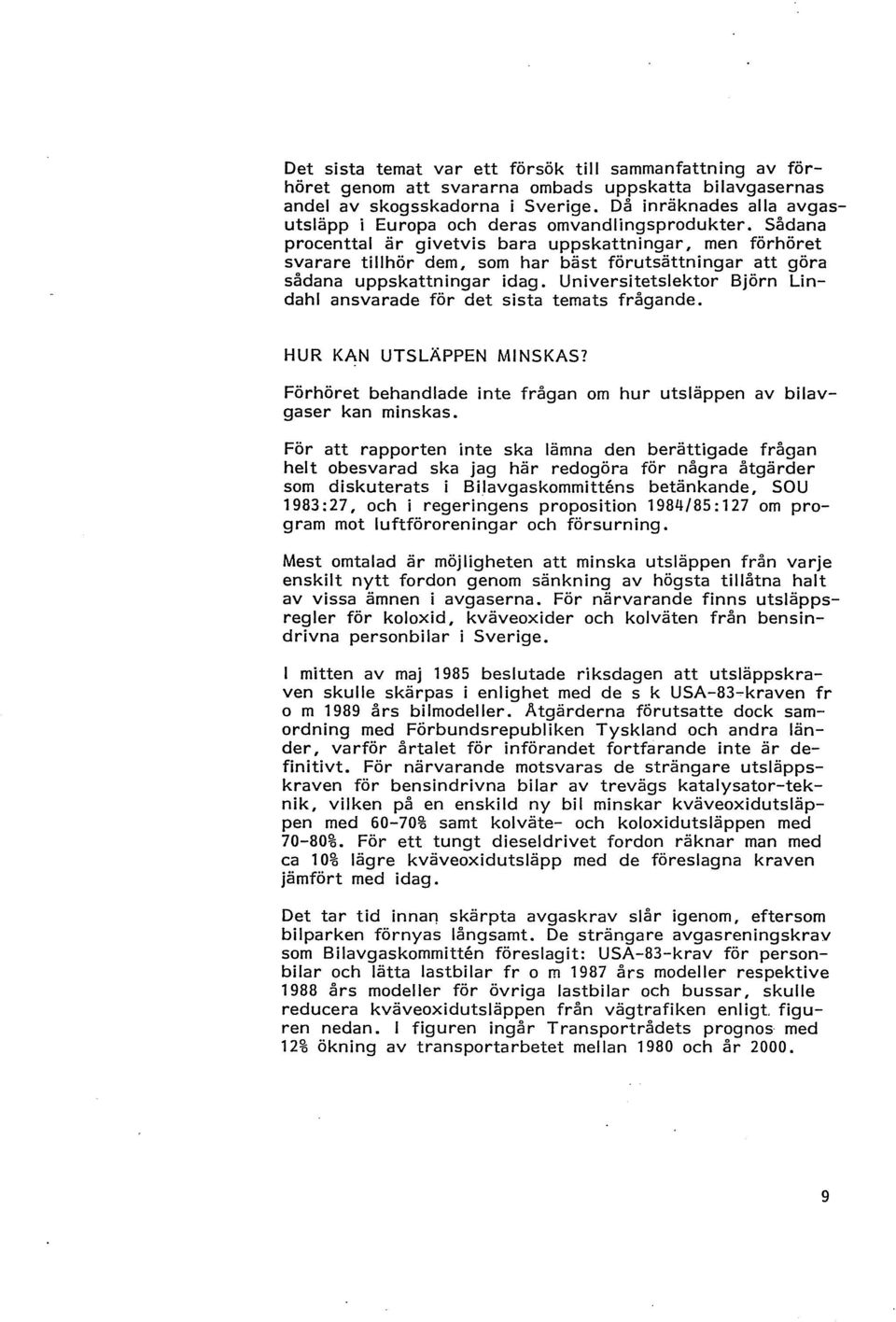 Sådana procenttal är givetvis bara uppskattningar, men förhöret svarare tillhör dem, som har bäst förutsättningar att göra sådana uppskattningar idag.