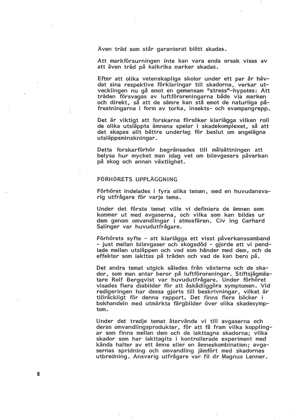 luftföroreningarna både via marken och direkt, så att de sämre kan stå emot de naturliga påfrestningarna i form av torka, insekts- och svampangrepp.