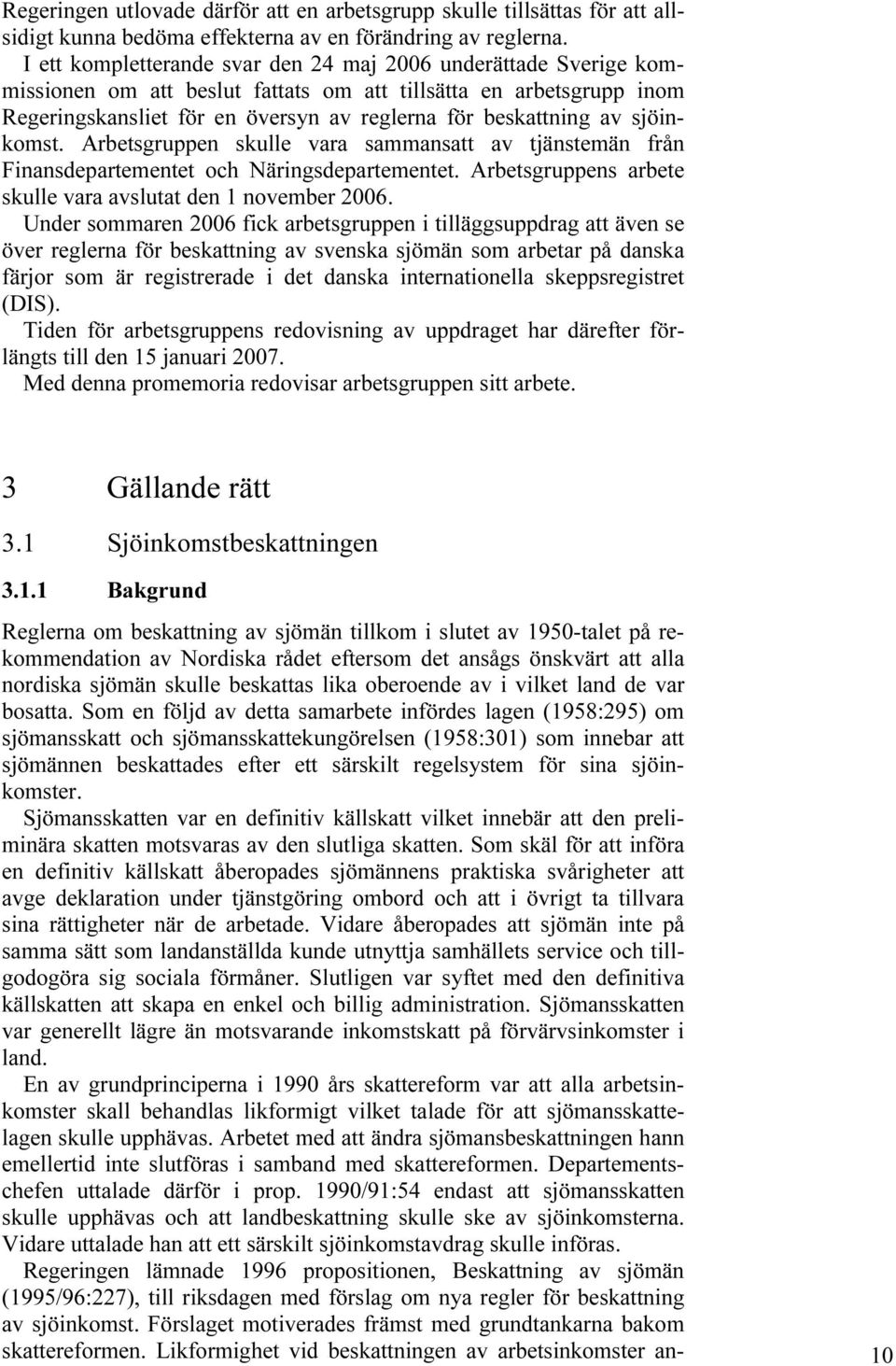 sjöinkomst. Arbetsgruppen skulle vara sammansatt av tjänstemän från Finansdepartementet och Näringsdepartementet. Arbetsgruppens arbete skulle vara avslutat den 1 november 2006.