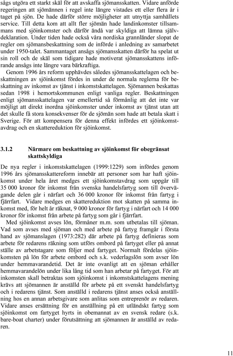 Till detta kom att allt fler sjömän hade landinkomster tillsammans med sjöinkomster och därför ändå var skyldiga att lämna självdeklaration.