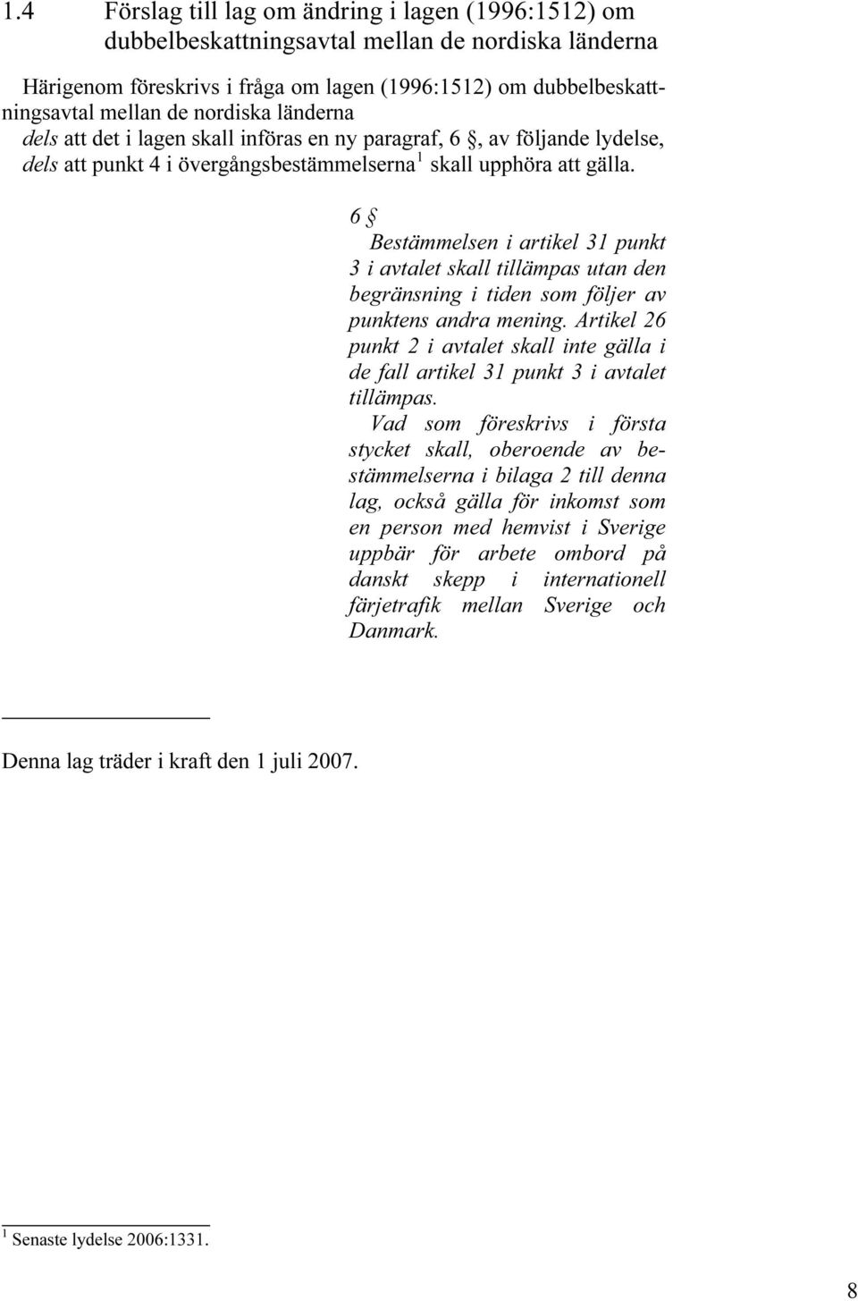nordiska länderna dels att det i lagen skall införas en ny paragraf, 6, av följande lydelse, 1 dels att punkt 4 i övergångsbestämmelsernatpf skall upphöra att gälla.