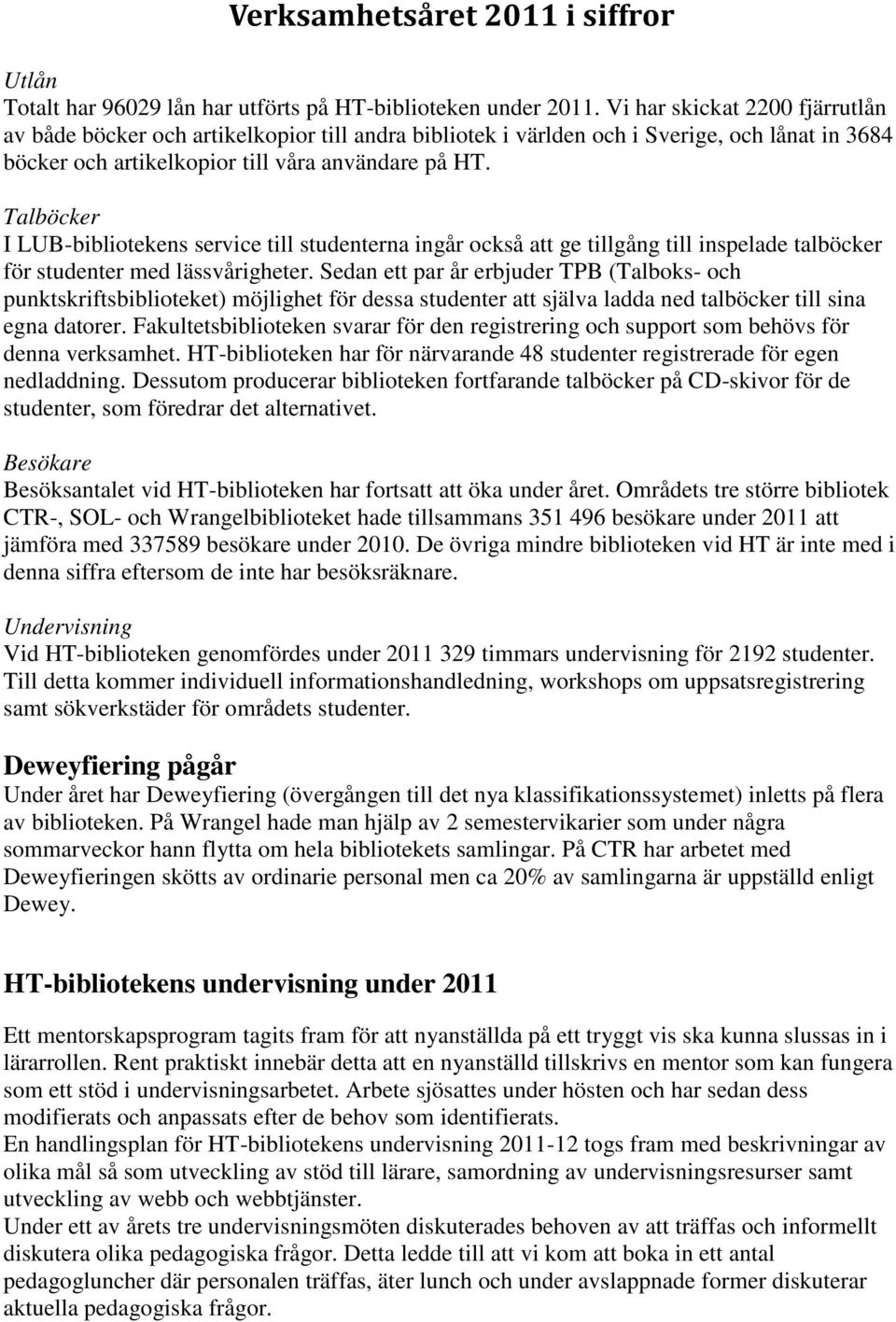 Talböcker I LUB-bibliotekens service till studenterna ingår också att ge tillgång till inspelade talböcker för studenter med lässvårigheter.