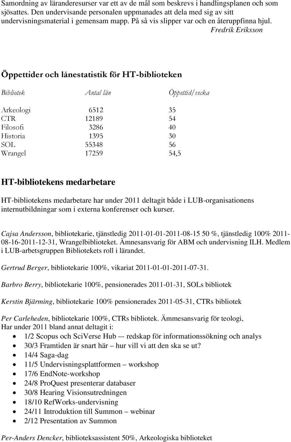 Fredrik Eriksson Öppettider och lånestatistik för HT-biblioteken Bibliotek Antal lån Öppettid/vecka Arkeologi 6512 35 CTR 12189 54 Filosofi 3286 40 Historia 1395 30 SOL 55348 56 Wrangel 17259 54,5