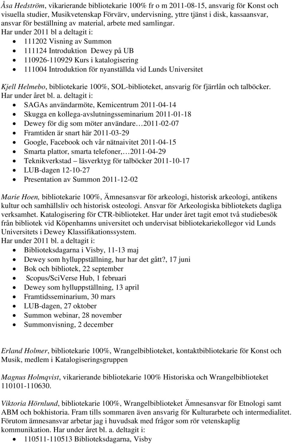 Har under 2011 bl a deltagit i: 111202 Visning av Summon 111124 Introduktion Dewey på UB 110926-110929 Kurs i katalogisering 111004 Introduktion för nyanställda vid Lunds Universitet Kjell Helmebo,