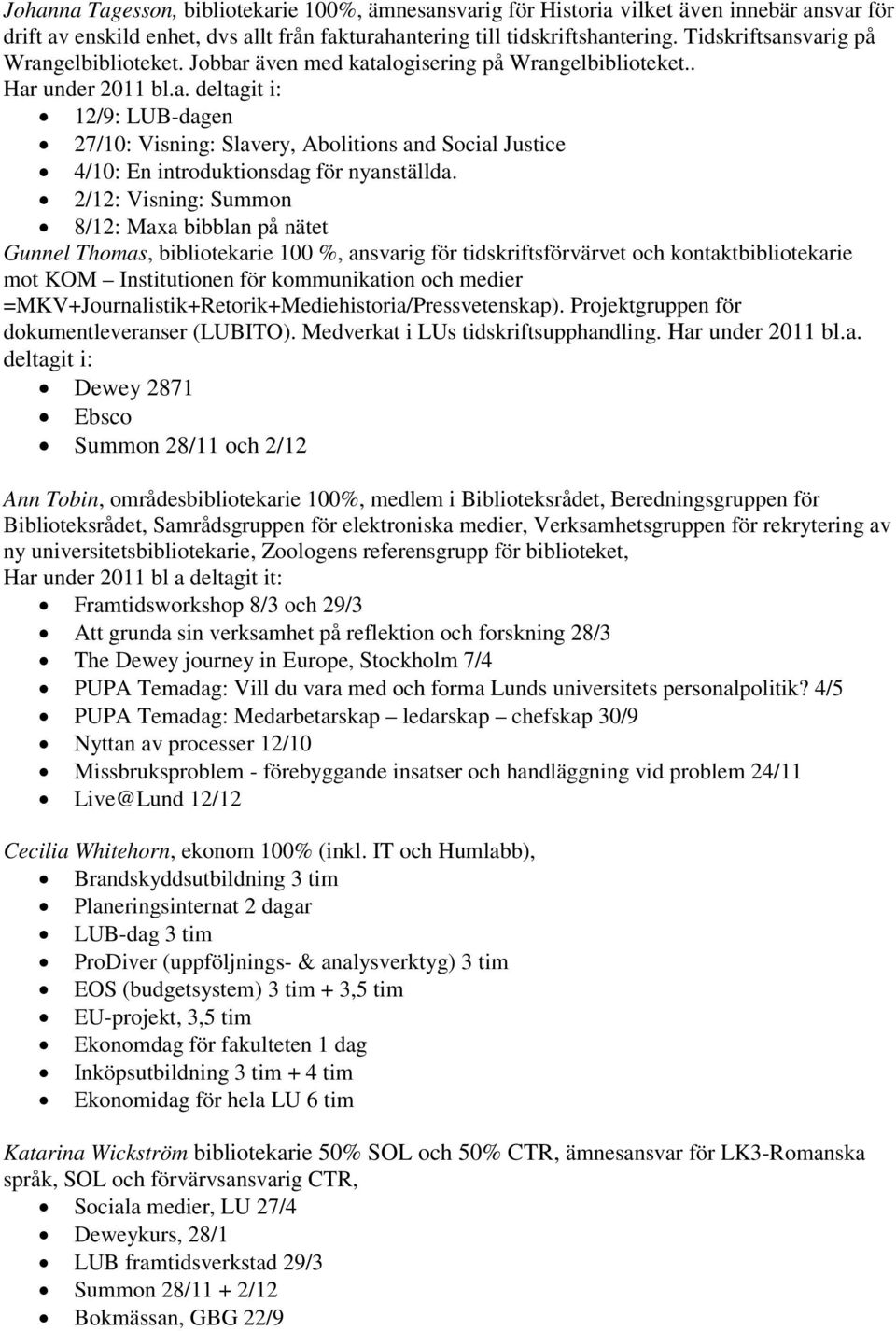 2/12: Visning: Summon 8/12: Maxa bibblan på nätet Gunnel Thomas, bibliotekarie 100 %, ansvarig för tidskriftsförvärvet och kontaktbibliotekarie mot KOM Institutionen för kommunikation och medier